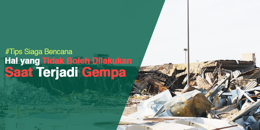 Hal-Hal yang Tidak Boleh Dilakukan Saat Terjadi Gempa Bumi